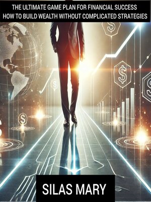 cover image of The Ultimate Game Plan for Financial Success – How to Build Wealth Without Complicated Strategies